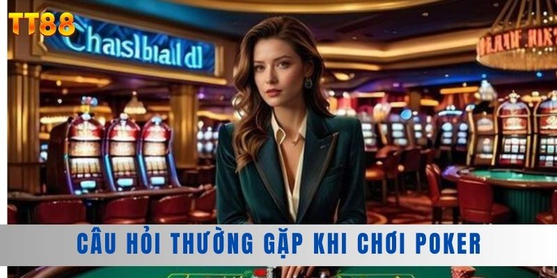 Câu hỏi thường gặp khi chơi Poker