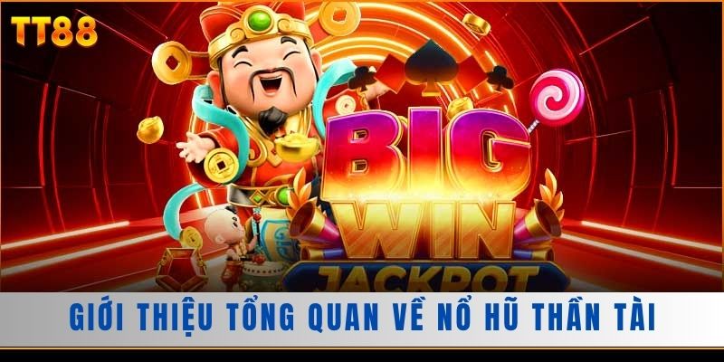Giới thiệu tổng quan về nổ hũ thần tài 