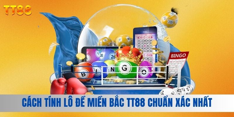 Cách Tính Lô Đề Miền Bắc TT88 Chuẩn Xác Nhất